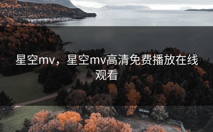星空mv，星空mv高清免费播放在线观看